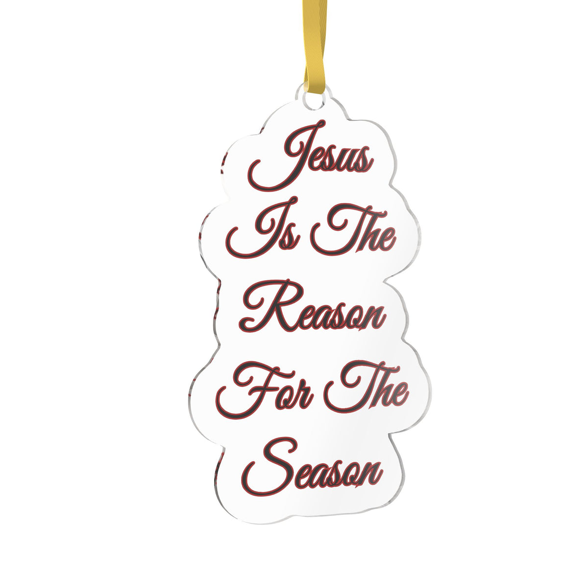 A white custom-shaped Christmas ornament with the phrase 'Jesus Is The Reason For The Season' as an example written in dark red cursive text, hanging from a gold ribbon on a white background.